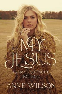 My Jesus : From Heartache to Hope - Anne Wilson