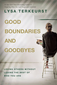 Good Boundaries and Goodbyes : Loving Others Without Losing the Best of Who You Are - Lysa TerKeurst