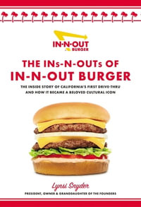 The Ins-N-Outs of In-N-Out Burger : The Inside Story of California's First Drive-Through and How it Became a Beloved Cultural Icon - Lynsi Snyder