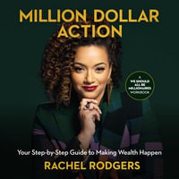 Million Dollar Action : Your Step-by-Step Guide to Making Wealth Happen - Rachel Rodgers