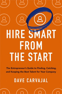 Hire Smart From The Start : The Entrepreneur's Guide To Finding, Catching, And Keeping The Best Talent For Your Company - Dave Carvajal