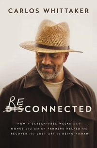 Reconnected : How 7 Screen-Free Weeks with Monks and Amish Farmers Helped Me Recover the Lost Art of Being Human - Carlos Whittaker