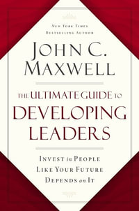 Ultimate Guide To Developing Leaders : Invest In People Like Your Future Depends On It - John C. Maxwell