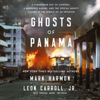 Ghosts of Panama : A Strongman Out of Control, A Murdered Marine, and the Special Agents Caught in the Middle of an Invasion - Mark Harmon