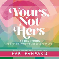 Yours, Not Hers : 40 Devotions to Stop Comparisons and Love Your Life - Kari Kampakis
