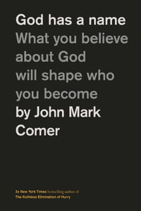 God Has A Name : What You Believe About God Will Shape Who You Become - John Mark Comer