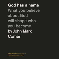God Has a Name : What You Believe About God Will Shape Who You Become - John Mark Comer