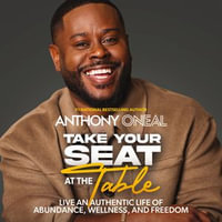 Take Your Seat at the Table : Live an Authentic Life of Abundance, Wellness, and Freedom - Anthony O'Neal