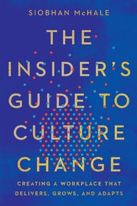 The Insider's Guide to Culture Change : Creating a Workplace That Delivers, Grows, and Adapts - Siobhan McHale