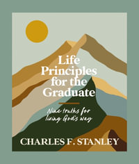 Life Principles For The Graduate : Nine Truths For Living God's Way - CHARLES F. STANLEY