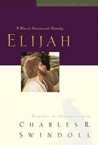 Elijah : A Man of Heroism and Humility - Charles R. Dr Swindoll