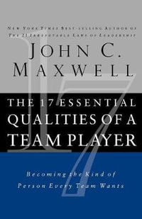 The 17 Essential Qualities of a Team Player : Becoming the Kind of Person Every Team Wants - John C Maxwell