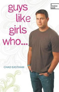 Guys Like Girls Who . . . : Revolve Books - Chad Eastham