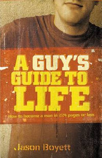 A Guy's Guide to Life : How to Become a Man in 224 Pages or Less - Jason Boyett