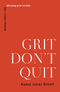 Grit Don't Quit : Developing Resilience And Faith When Giving Up Isn't An Option - Bianca Juarez Olthoff