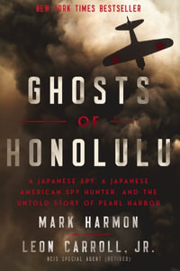 Ghosts Of Honolulu : A Japanese Spy, A Japanese American Spy Hunter, And The Untold Story Of Pearl Harbor - Leon Carroll