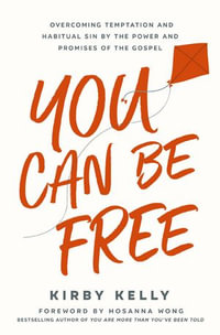 You Can Be Free : Overcoming Temptation and Habitual Sin by the Power and Promises of the Gospel - Kirby Kelly