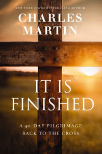 It Is Finished : A 40 Day Pilgrimage Back to the Cross - Charles Martin