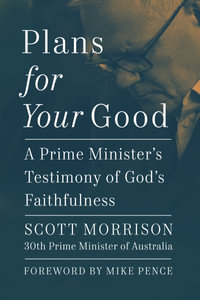 Plans For Your Good : A Prime Minister's Testimony of God's Faithfulness - Scott Morrison