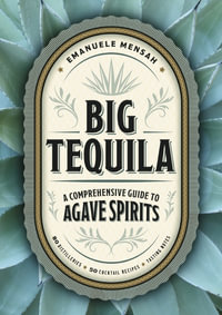 Big Tequila : A Comprehensive Guide To Agave Spirits - Emanuele Mensah