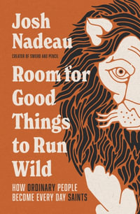 Room for Good Things to Run Wild : How Ordinary People Become Every Day Saints - Josh Nadeau