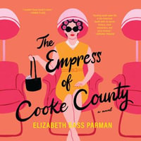 The Empress of Cooke County : A Novel - Elizabeth Bass Parman