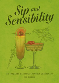 Sip And Sensibility : An Inspired Literary Cocktail Collection - Tim Rayborn