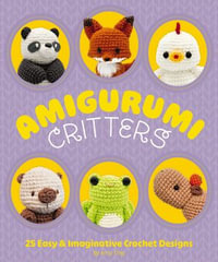 Amigurumi Critters : 25 Imaginative Crochet Designs for All Skill Levels - Amy Ting