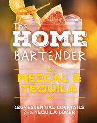 Home Bartender : Mezcal & Tequila  100+ Essential Cocktails for the Tequila Lover - Shane Carley