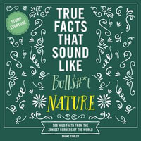 True Facts That Sound Like Bull$#*t: Nature : 500 Wild Facts from the Zaniest Corners of the World - Shane Carley