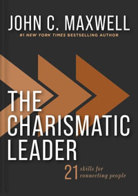 The Charismatic Leader : 21 Skills to Connect with People - John C. Maxwell