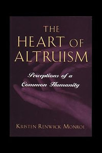 The Heart of Altruism : Perceptions of a Common Humanity - Kristen Renwick Monroe