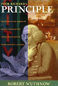 Poor Richard's Principle : Recovering the American Dream through the Moral Dimension of Work, Business, and Money - Robert Wuthnow