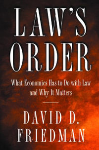 Law's Order : What Economics Has to Do with Law and Why It Matters - David D. Friedman
