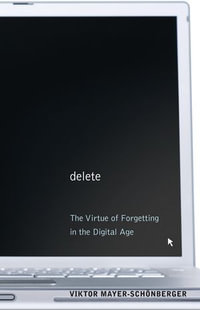 Delete : The Virtue of Forgetting in the Digital Age - Viktor Mayer-Schonberger