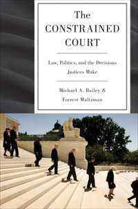 The Constrained Court : Law, Politics, and the Decisions Justices Make - Forrest Maltzman
