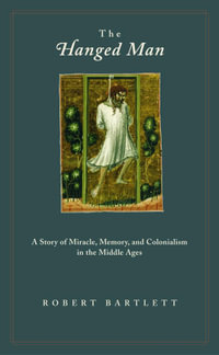 The Hanged Man : A Story of Miracle, Memory, and Colonialism in the Middle Ages - Robert Bartlett