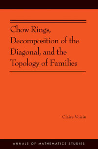 Chow Rings, Decomposition of the Diagonal, and the Topology of Families (AM-187) : Annals of Mathematics Studies : Book 187 - Claire Voisin