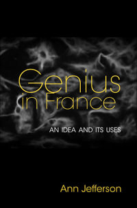 Genius in France : An Idea and Its Uses - Ann Jefferson