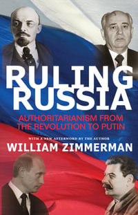 Ruling Russia : Authoritarianism from the Revolution to Putin - William Zimmerman
