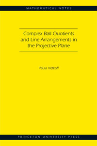 Complex Ball Quotients and Line Arrangements in the Projective Plane (MN-51) : Mathematical Notes : Book 51 - Paula Tretkoff