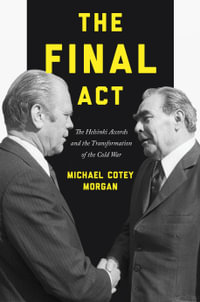 The Final Act : The Helsinki Accords and the Transformation of the Cold War - Michael Cotey Morgan