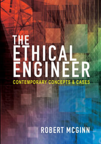 The Ethical Engineer : Contemporary Concepts and Cases - Robert McGinn