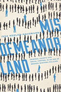 Misdemeanorland : Criminal Courts and Social Control in an Age of Broken Windows Policing - Issa Kohler-Hausmann