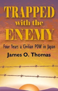 Trapped with the Enemy : Four Years a Civilian P.O.W. in Japan - James O. Thomas