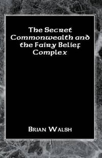 The Secret Commonwealth and the Fairy Belief Complex - Brian Walsh