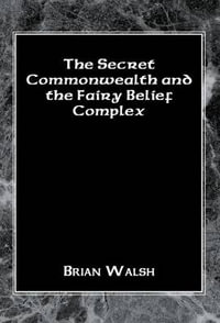 The Secret Commonwealth and the Fairy Belief Complex - Brian Walsh