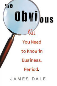 The Obvious : All You Need to Know in Business. Period. - James Dale