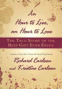 An Hour to Live, an Hour to Love : The True Story of the Best Gift Ever Given - Richard Carlson