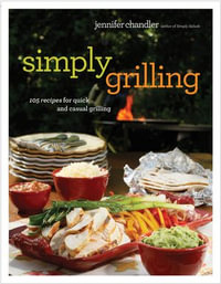 Simply Grilling : 105 Recipes for Quick and Casual Grilling - Jennifer Chandler
